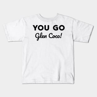 You go Glen Coco! Kids T-Shirt